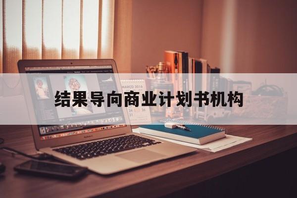 文山市结果导向商业计划书机构(从商业计划书到上市后管理)